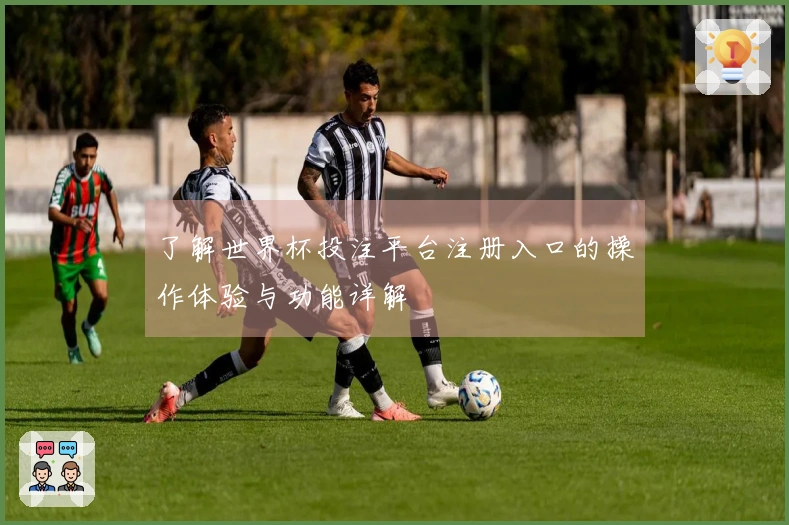 了解世界杯投注平台注册入口的操作体验与功能详解